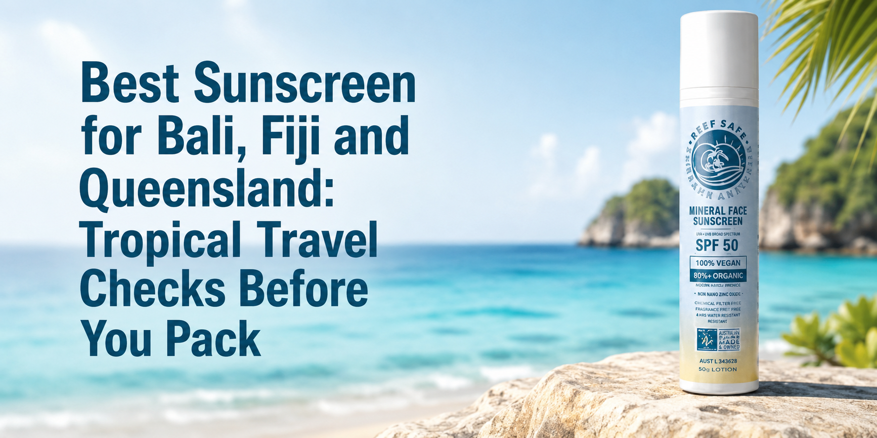 Graphic with the title “Best Sunscreen for Bali, Fiji and Queensland: 7 Tropical Travel Checks Before You Pack” beside Reef Safe Australia zinc sunscreen in a clean tropical travel design.
